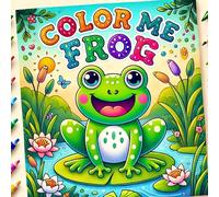 Color Me Frogs: Coloring Book for Kids: 35 Cute & Funny Designs for Boys & Girls Ages 3-8, Adorable Frogs, Toads & Pond Life Fun!