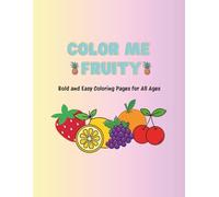 Color Me Fruity | Big Bold Easy Fruit Coloring Book: Simple and Fun Fruit Designs for Stress Relief - Great for All Ages