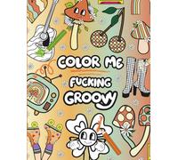 Color Me Fucking Groovy: A Retro Cuss Words Coloring Book for Adults with Funky Designs, Bold Patterns, and Sweary Retro Phrases for Stress Relief (Sassy and Sweary Adult Coloring Books)