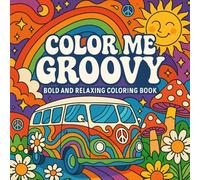 Color Me Groovy: Retro 70s Coloring Book for Adults and Teens with Hippie Vibes, Mushrooms, Daisies, and Bold Psychedelic Designs for Relaxation: Bold and Relaxing Coloring Book