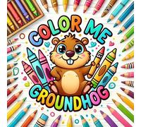 Color Me Groundhog: An Adorable Groundhog Coloring Book for Kids & Adults - 35 Unique Designs Great Gift for Animal Lovers & Groundhog Day!