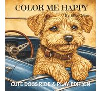 COLOR ME HAPPY - Cute Dogs Ride & Play Edition: Adorable Dogs Doing What They Love, Coloring Book for Adults & Teens (COLOR ME HAPPY by EBBY MOO)