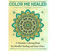 COLOR ME HEALED: A Mandala Coloring Book for Mindful Healing and Inner Peace