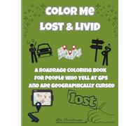 Color Me Lost & Livid: A Road-Rage Coloring Book for People who Yell at GPS - and are Geographically Cursed (Adult coloring books)