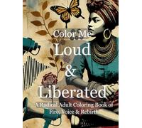 Color Me Loud & Liberated: A Radical Adult Coloring Book of Fire, Voice & Rebirth (Color Me Trilogy)