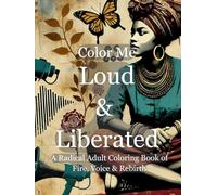 Color Me Loud & Liberated: A Radical Adult Coloring Book of Fire, Voice & Rebirth (Color Me Trilogy)