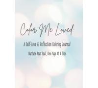 Color Me Loved: A Self-Love & Reflection Coloring Journal: Mindful Coloring Pages and Reflection Prompts to Help You Offer Yourself More Love & Build Confidence