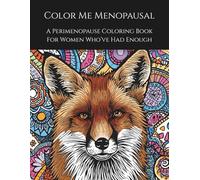 Color Me Menopausal: Adult Coloring Book for Mind Clarity and Fun: A Perimenopause Coloring Book for Women Who've Had Enough