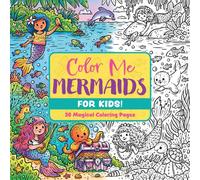 Color Me Mermaids (for Kids!) : 30 Magical Coloring Pages