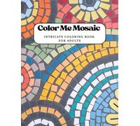 Color Me Mosaic - Intricate Coloring Book for Adults: Stunning Geometric & Tile Design Patterns to Relax and Unwind