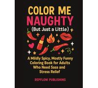 Color Me Naughty (But Just a Little): A Mildly Spicy Adult Coloring Book for Sass, Smiles, and Stress Relief