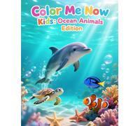 Color Me Now Kids: Ocean Animals Edition: Fun & Easy Ocean Animal Coloring Pages for Kids Ages 3-8 | Simple Line Art, Cute Sea Creatures & Underwater Scenes