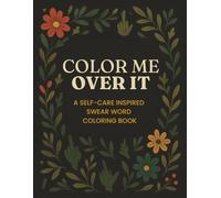 Color Me Over It: A Self-Care Inspired Swear Word Coloring Book