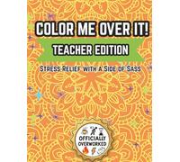Color Me Over It: Teacher Edition: Stress Relief with a Side of Sass | Funny Coloring Book For Teachers | Makes a Great Gift