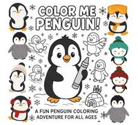 COLOR ME PENGUIN!: A Fun Penguin Coloring Adventure For All Ages!