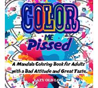 Color Me Pissed: A Mandala Coloring Book for Adults with a Bad Attitude and Great Taste