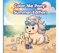 Color Me Pony : Summer Edition: Cute Summer Pony Coloring Book for Kids, Teens & Adults | Adorable Pony Adventures with Flowers, Butterflies, Beaches & Sunshine