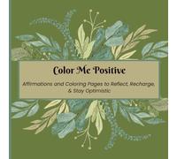 Color Me Positive: Affirmations and Coloring Pages to Reflect, Recharge, & Stay Optimistic (The Color Me Collection)