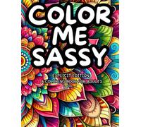 Color Me Sassy: Explicit Edition: A Coloring Book for Adults Vol. I