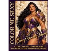 Color Me Sexy: Curvy Warrior Queens: A Curvy Fantasy Coloring Book Featuring Diverse Warrior Goddesses (Color Me Sexy Collection)