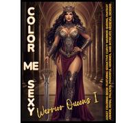 Color Me Sexy: Warrior Queens 1: Adult Coloring Book Featuring Seductive, Curvy Warrior Queens, Fantasy Armor, Royal Palaces, Powerful Heroines, and ... Medieval Designs (Color Me Sexy Collection)
