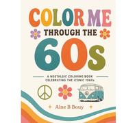 Color Me Through The 60s: A Groovy Retro Coloring Book for Adults Filled with Peace, Love & Nostalgic 60s Memories (Color Me Through The Decades)