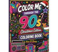 Color Me Through The 90s: Christmas Editi: A Nostalgic Holiday Coloring Book Filled with Classic 1990s Christmas Memories, Iconic Toys, Cozy Family ... Me Through The Decades: Christmas Collection)