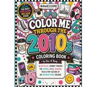 Color Me Through To 2010s: A Nostalgic Coloring Journey Through Selfies, Smartphones, Coffee Culture, Streaming & Modern Memories (Color Me Through The Decades)