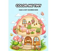 Color Me Tiny: Adult Coloring Book with Miniature Worlds inside Tiny Items for Relaxation and Stress Relief (The Cozy Coloring Collection)
