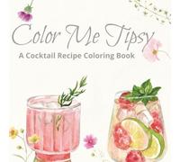 Color Me Tipsy: A Cocktail Recipe Coloring Book