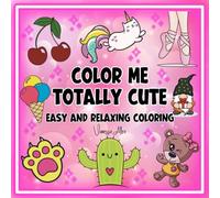 Color Me Totally Cute - Easy and Relaxing Coloring: Simple Drawings Perfect for Stress Relief and Mindfulness. Hand Drawn Illustrations Designed for All Ages.