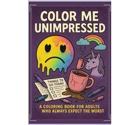 Color Me Unimpressed: A coloring book for adults who always expect the worst