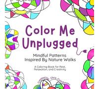 Color Me Unplugged: Mindful Patterns Inspired By Nature Walks - A Coloring Book for Rest, Relaxation, and Creativity