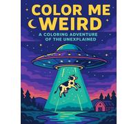 Color Me Weird: A Coloring Adventure of the Unexplained