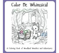 Color Me Whimsical: A Coloring Book of Woodland Wonders and Adventures