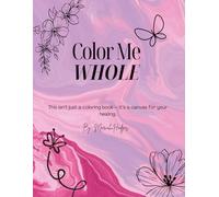 Color Me Whole: Self-Help Coloring Book & Journal