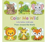 Color Me Wild: Adorable Animals From Around the World