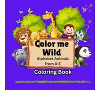 Color Me Wild: Animals Alphabet from A-Z Coloring Book: A Fun and Educational ABC Coloring Adventure for Kids Ages 3-8