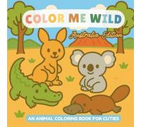 Color Me Wild: Australia Edition - An Animal Coloring Book for Cuties: 38 Easy Australian Animal Coloring Pages for Toddlers, Preschoolers & Little Animal Lovers