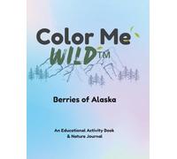 Color Me Wild™ Berries of Alaska: An educational activity book & Nature Journal