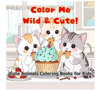 Color Me Wild & Cute!: Cute Animals Coloring Books for Kids (Discover 30 Irresistibly Adorable Animals)