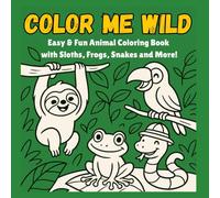 Color Me Wild: Easy & Fun Animal Coloring Book with Sloths, Frogs, Snakes and More
