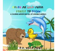 Color Me Wild: From Forest to Ocean: A Coloring Adventure Full of Loveable Animals