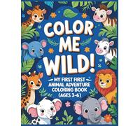 Color Me Wild! - My First Animal Adventure Coloring Book (Ages 3-6): Simple, Fun and Easy Animal Coloring Book for Toddlers to Build Fine Motor Skills, Focus, and Creativity (Ages 3-6)"