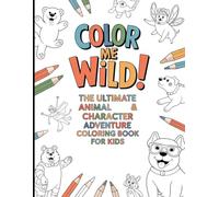 Color Me Wild!: The Ultimate Animal & Character Adventure Coloring Book for Kids