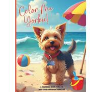 Color Me Yorkie! An Adorable Coloring Book for Kids & Adults That Love Yorkshire Terriers!
