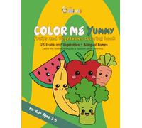 COLOR ME YUMMY - Fruits and Vegetables Coloring Book: 23 Fruits and Vegetables + Bilingual names | Learn the names in english and spanish while coloring