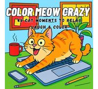Color Meow Crazy: 46 Cat moments to Relax Laugh & Color