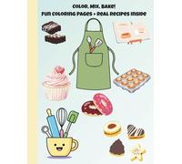 Color, Mix, Bake! Fun Coloring Pages + Real Recipes Inside: Coloring Book with Real Recipes for Kids | Easy Baking Activities (Ages 5-10)