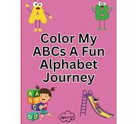 Color My ABCs A Fun Alphabet Journey: Discover, Learn, and Color Your Way Through the Alphabet!